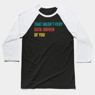 that wasn’t very data-driven of you ~ Data Baseball T-Shirt